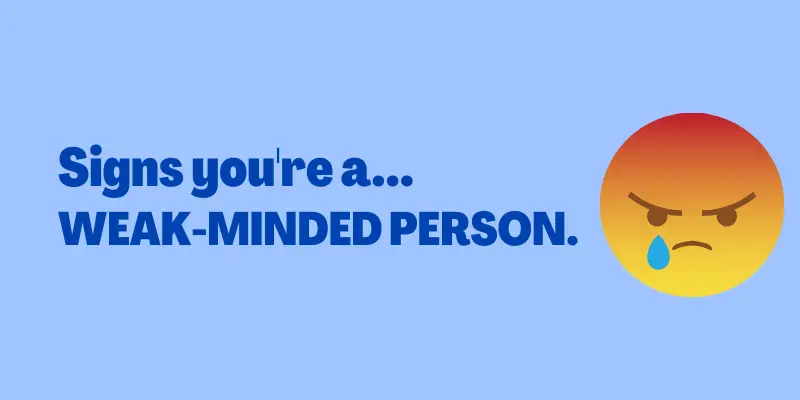 Signs you're mentally weak, Signs of a weak-minded person