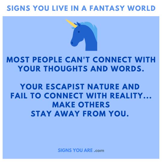 You focus on fantasies to escape reality
