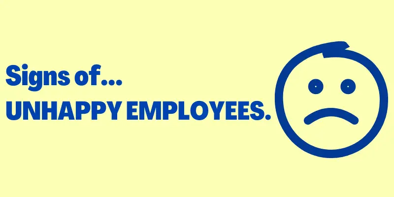 Signs Of Unhappy Employees, Signs you have disgruntled employee
