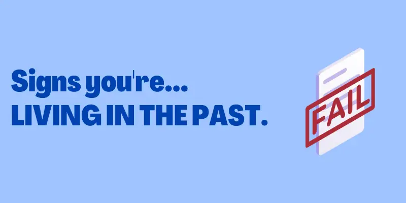 Signs You're Living In The Past, How to stop yourself from living in the past