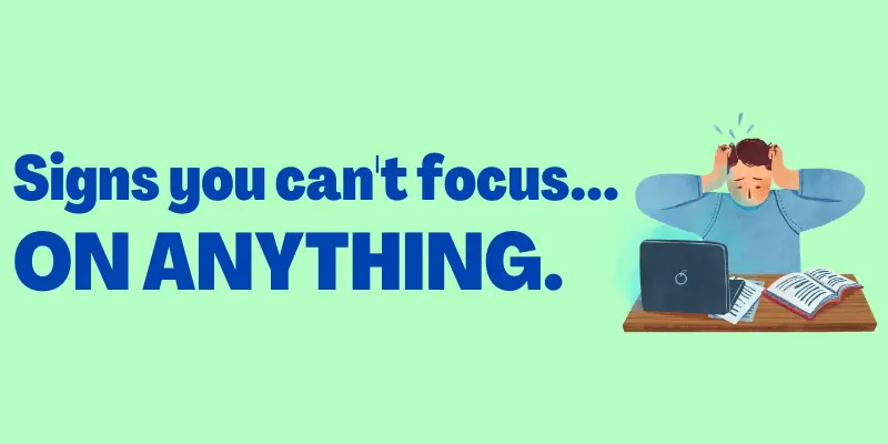 Signs you can't focus on anything, Signs lack focus and concentration