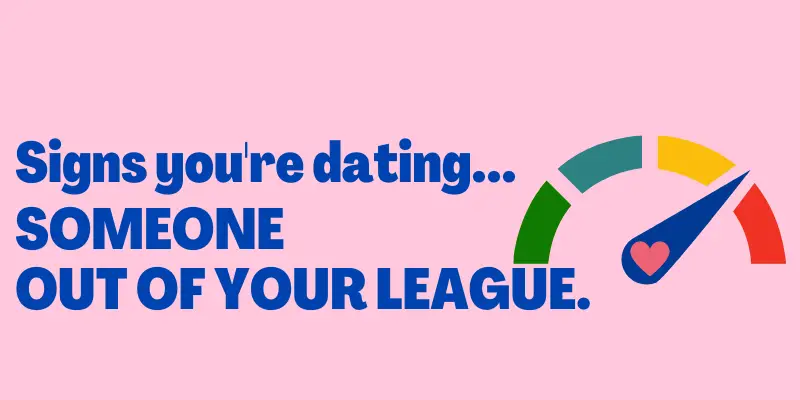 Signs You’re Dating Someone Out Of Your League