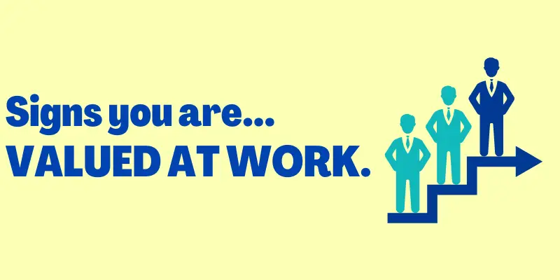 Signs you are valued at work, signs you're a valuable employee