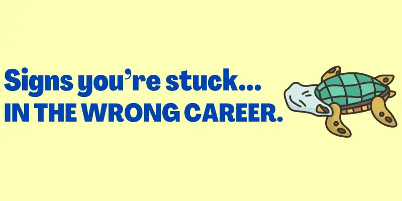 Signs you’re stuck in wrong career, Signs you're in a wrong job or profession