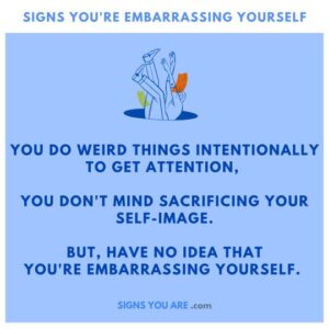16 Signs You're Embarrassing Yourself By Choice • Signs You Are...